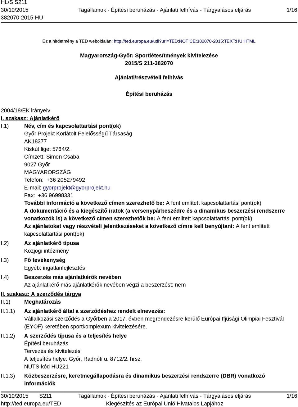 szakasz: Ajánlatkérő I.1) Név, cím és kapcsolattartási pont(ok) Győr Projekt Korlátolt Felelősségű Társaság AK18377 Kiskút liget 5764/2.