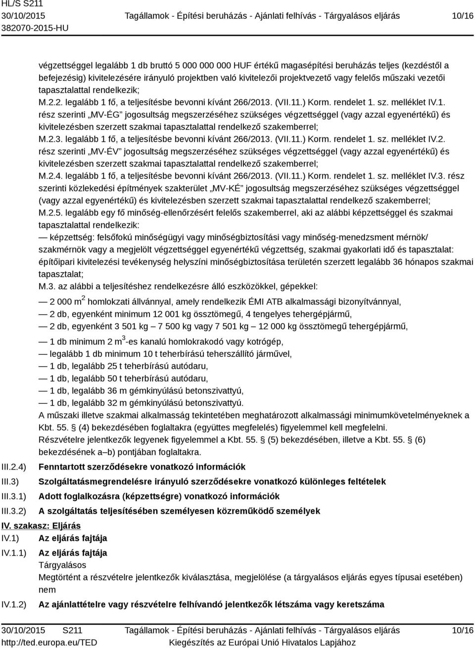 1) 2) végzettséggel legalább 1 db bruttó 5 000 000 000 HUF értékű magasépítési beruházás teljes (kezdéstől a befejezésig) kivitelezésére irányuló projektben való kivitelezői projektvezető vagy