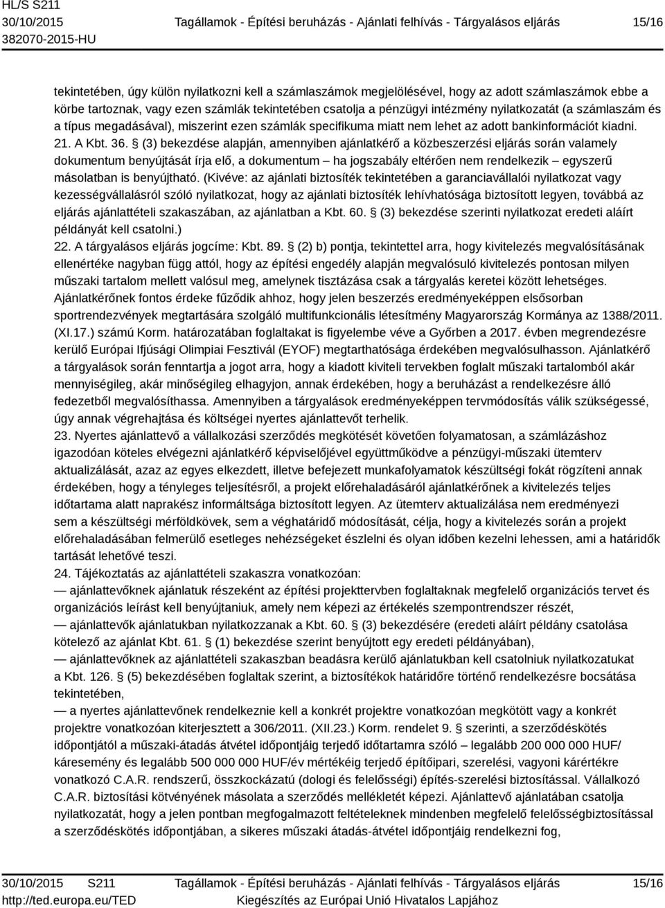 (3) bekezdése alapján, amennyiben ajánlatkérő a közbeszerzési eljárás során valamely dokumentum benyújtását írja elő, a dokumentum ha jogszabály eltérően nem rendelkezik egyszerű másolatban is