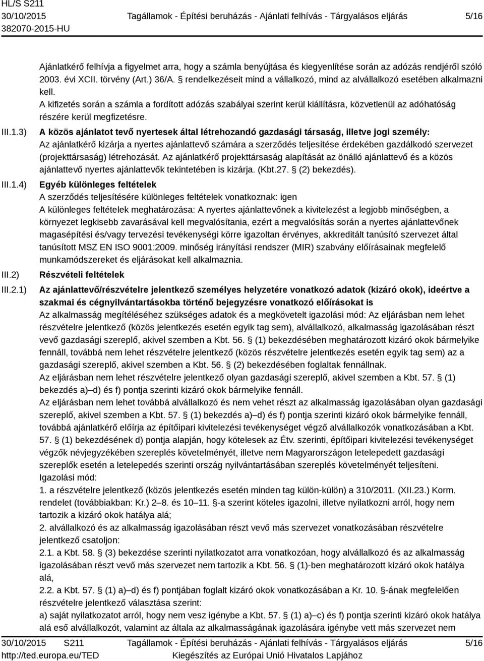 A kifizetés során a számla a fordított adózás szabályai szerint kerül kiállításra, közvetlenül az adóhatóság részére kerül megfizetésre.