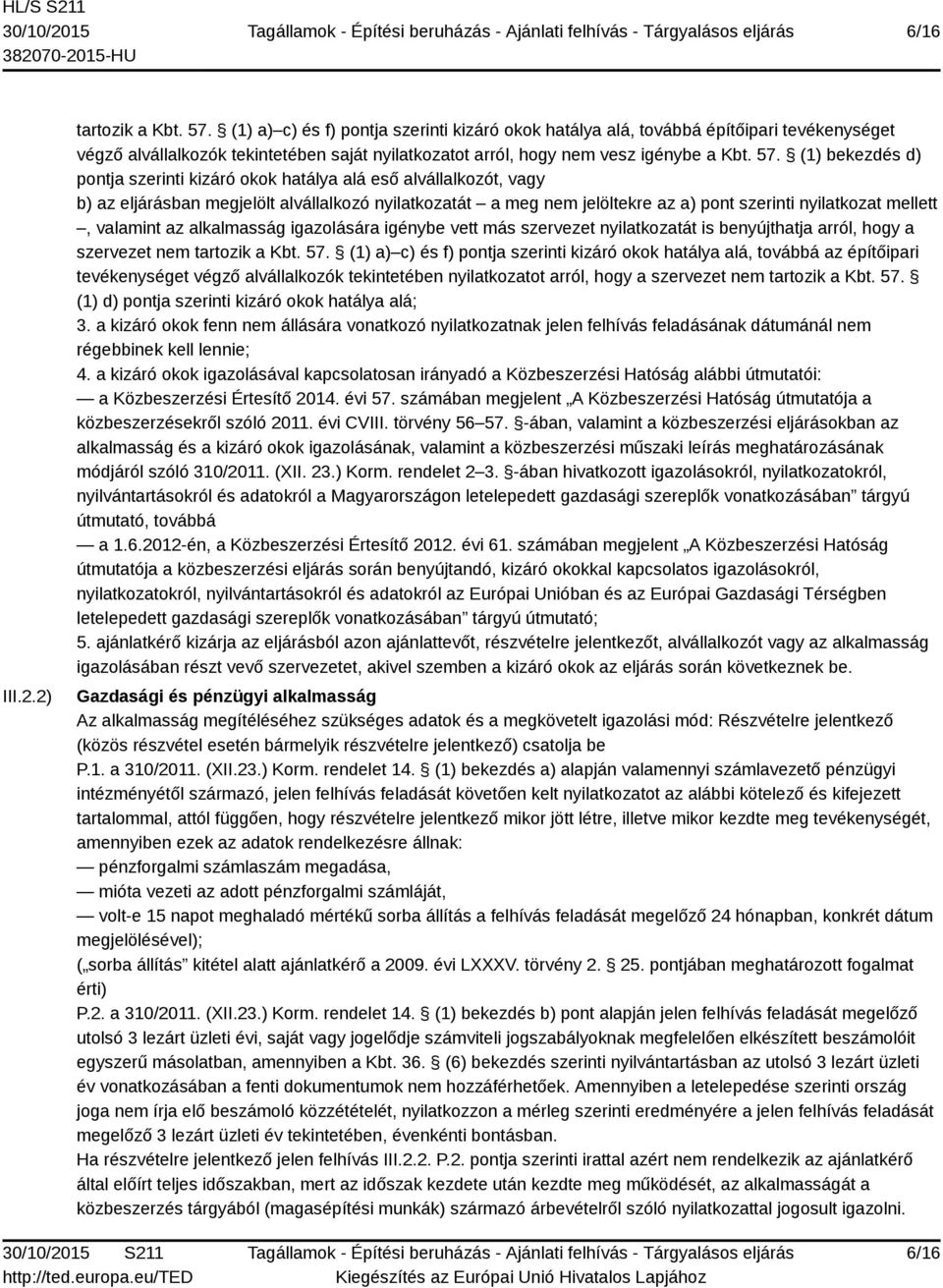 (1) bekezdés d) pontja szerinti kizáró okok hatálya alá eső alvállalkozót, vagy b) az eljárásban megjelölt alvállalkozó nyilatkozatát a meg nem jelöltekre az a) pont szerinti nyilatkozat mellett,