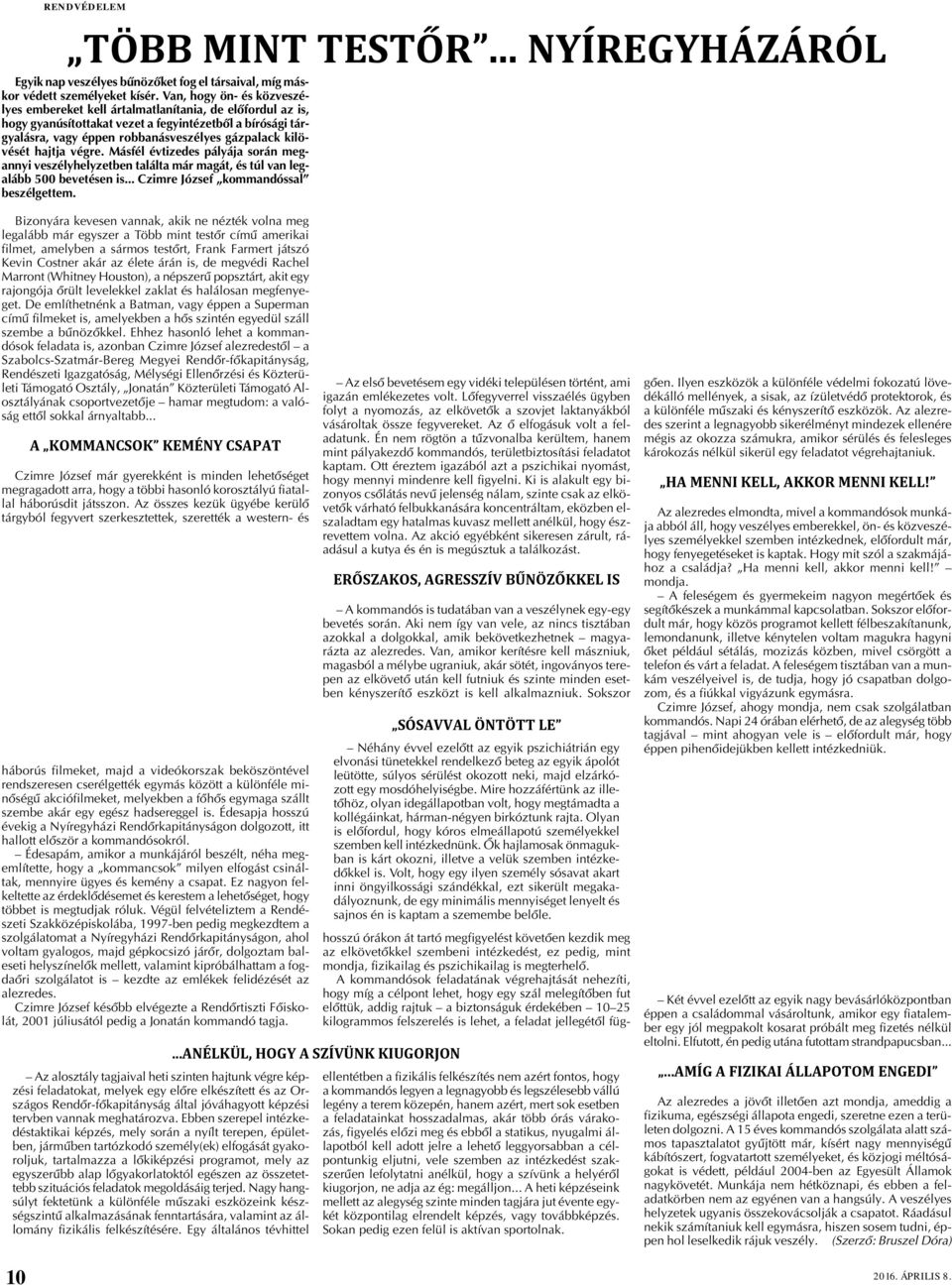 kilövését hajtja végre. Másfél évtizedes pályája során megannyi veszélyhelyzetben találta már magát, és túl van legalább 500 bevetésen is... Czimre József kommandóssal beszélgettem.