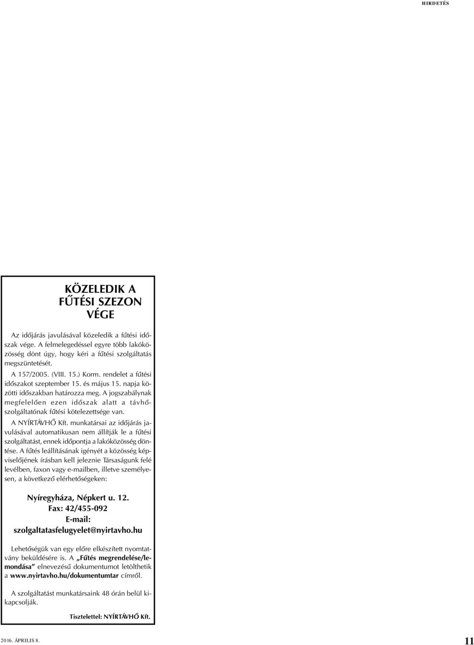 A jogszabálynak megfelelõen ezen idõszak alatt a távhõszolgáltatónak fûtési kötelezettsége van. A NYÍRTÁVHÕ Kft.
