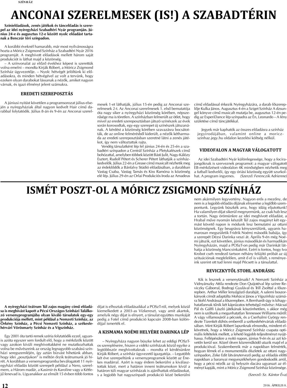 A korábbi éveknél hamarabb, már most nyilvánosságra hozta a Móricz Zsigmond Színház a Szabadtéri Nyár 2016 programját. A meghívott elõadások mellett három saját produkciót is láthat majd a közönség.