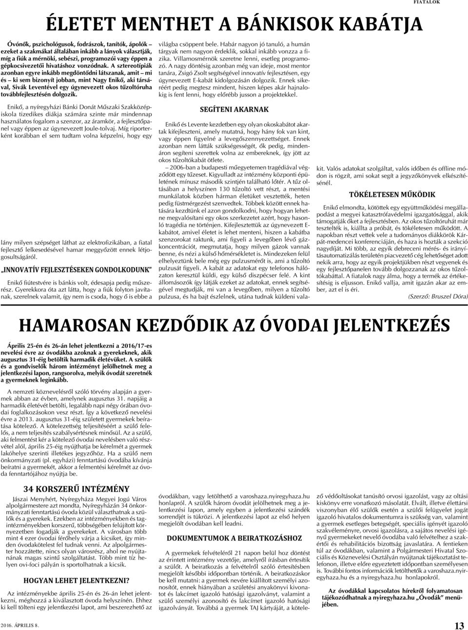 A sztereotípiák azonban egyre inkább megdöntõdni látszanak, amit mi és ki sem bizonyít jobban, mint Nagy Enikõ, aki társával, Sivák Leventével egy úgynevezett okos tûzoltóruha továbbfejlesztésén