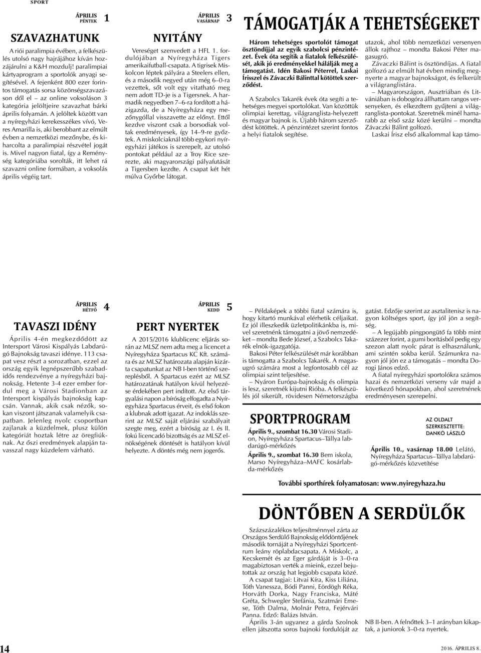 A jelöltek között van a nyíregyházi kerekesszékes vívó, Veres Amarilla is, aki berobbant az elmúlt évben a nemzetközi mezõnybe, és kiharcolta a paralimpiai részvétel jogát is.