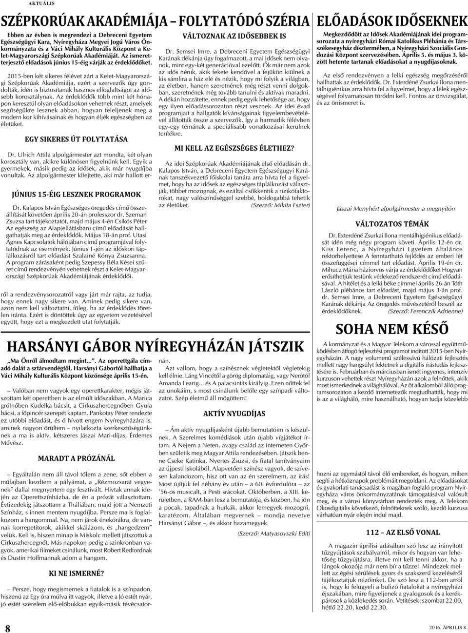 2015-ben két sikeres félévet zárt a Kelet-Magyarországi Szépkorúak Akadémiája, ezért a szervezõk úgy gondolták, idén is biztosítanak hasznos elfoglaltságot az idõsebb korosztálynak.