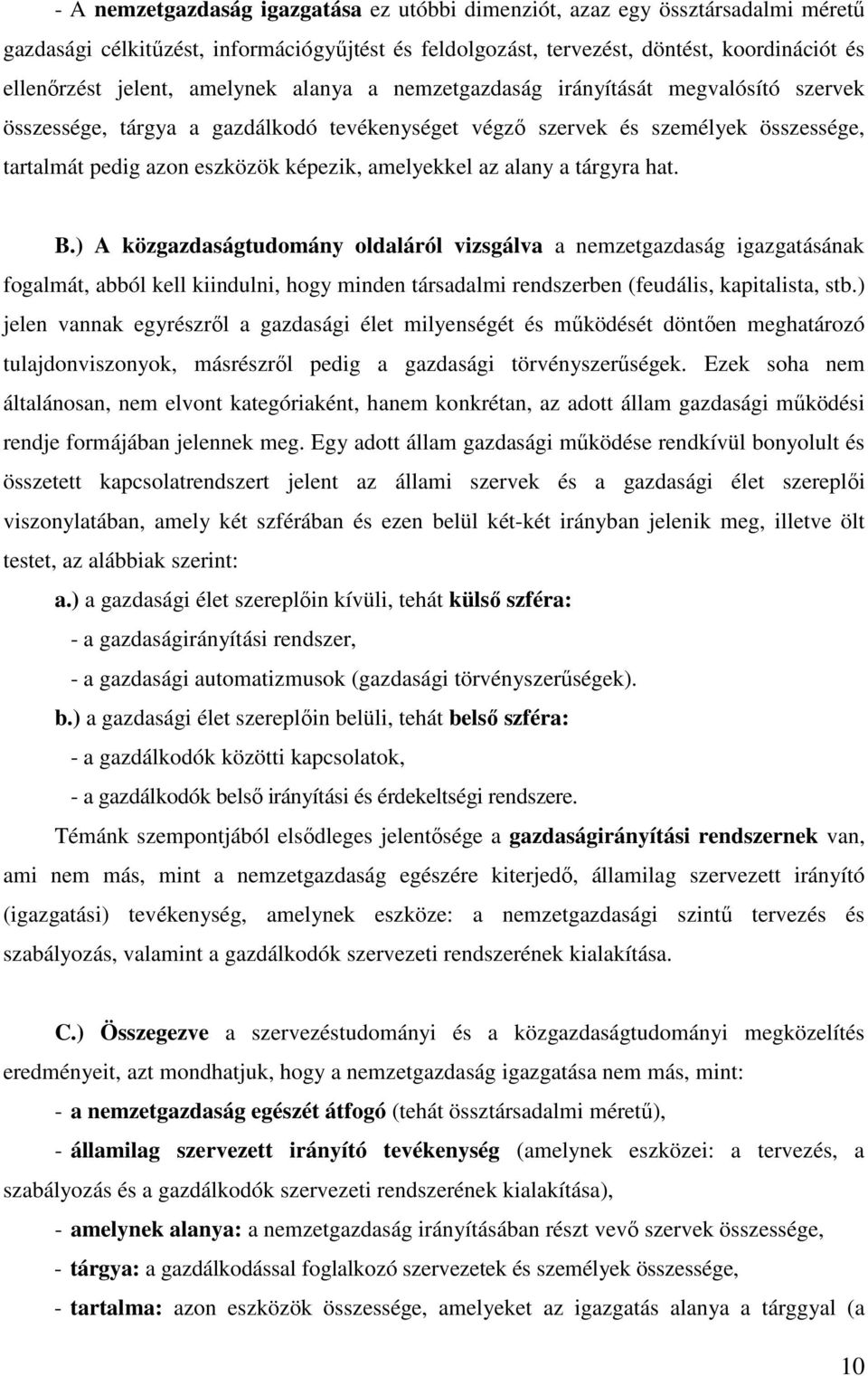 az alany a tárgyra hat. B.) A közgazdaságtudomány oldaláról vizsgálva a nemzetgazdaság igazgatásának fogalmát, abból kell kiindulni, hogy minden társadalmi rendszerben (feudális, kapitalista, stb.