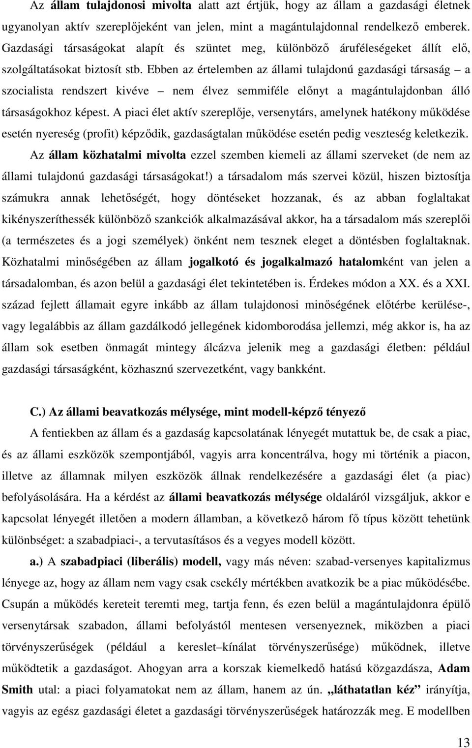 Ebben az értelemben az állami tulajdonú gazdasági társaság a szocialista rendszert kivéve nem élvez semmiféle előnyt a magántulajdonban álló társaságokhoz képest.