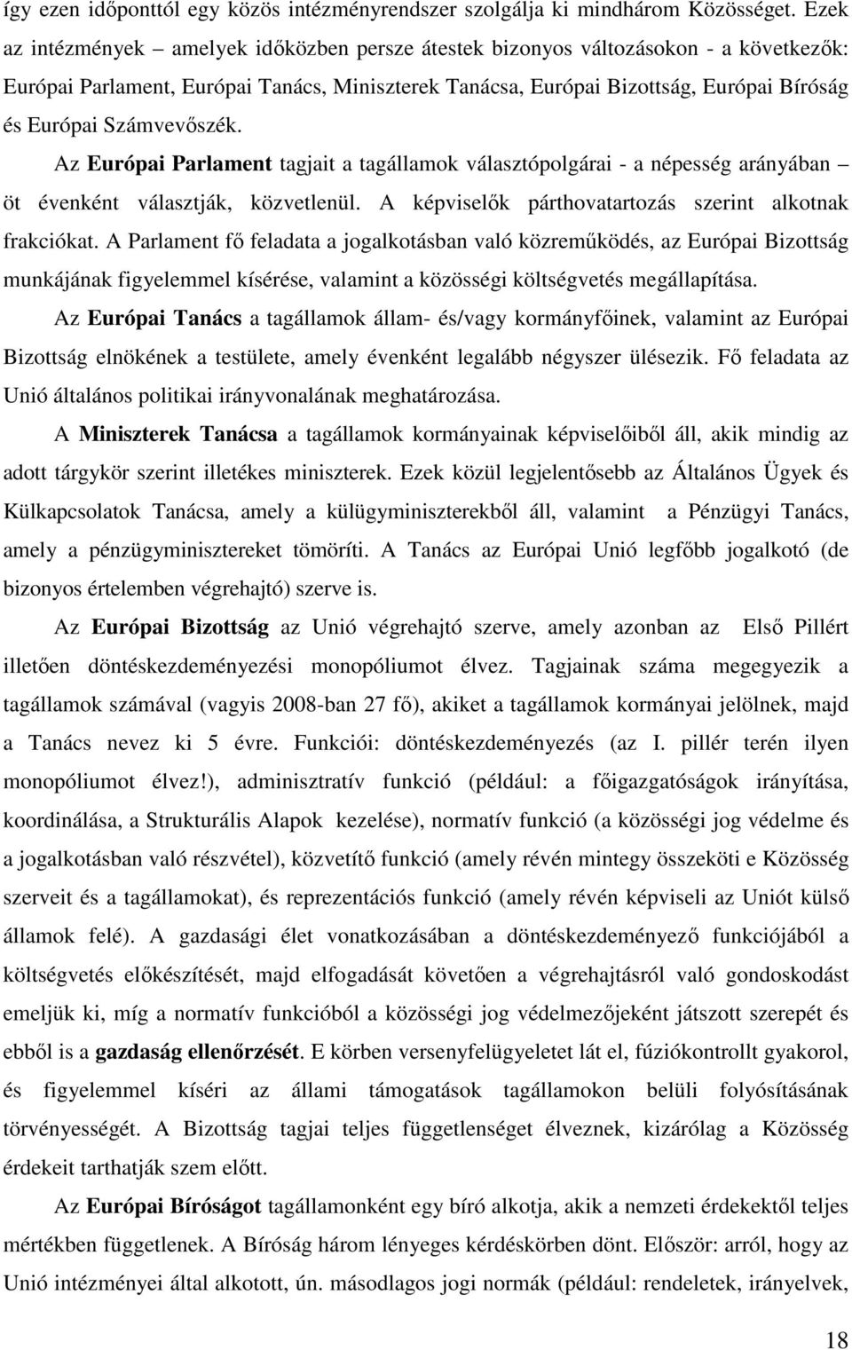 Számvevőszék. Az Európai Parlament tagjait a tagállamok választópolgárai - a népesség arányában öt évenként választják, közvetlenül. A képviselők párthovatartozás szerint alkotnak frakciókat.