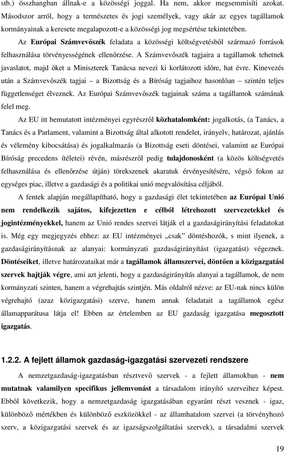 Az Európai Számvevőszék feladata a közösségi költségvetésből származó források felhasználása törvényességének ellenőrzése.