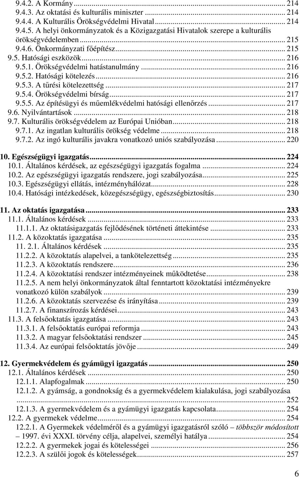 .. 216 9.5.2. Hatósági kötelezés... 216 9.5.3. A tűrési kötelezettség... 217 9.5.4. Örökségvédelmi bírság... 217 9.5.5. Az építésügyi és műemlékvédelmi hatósági ellenőrzés... 217 9.6. Nyilvántartások.