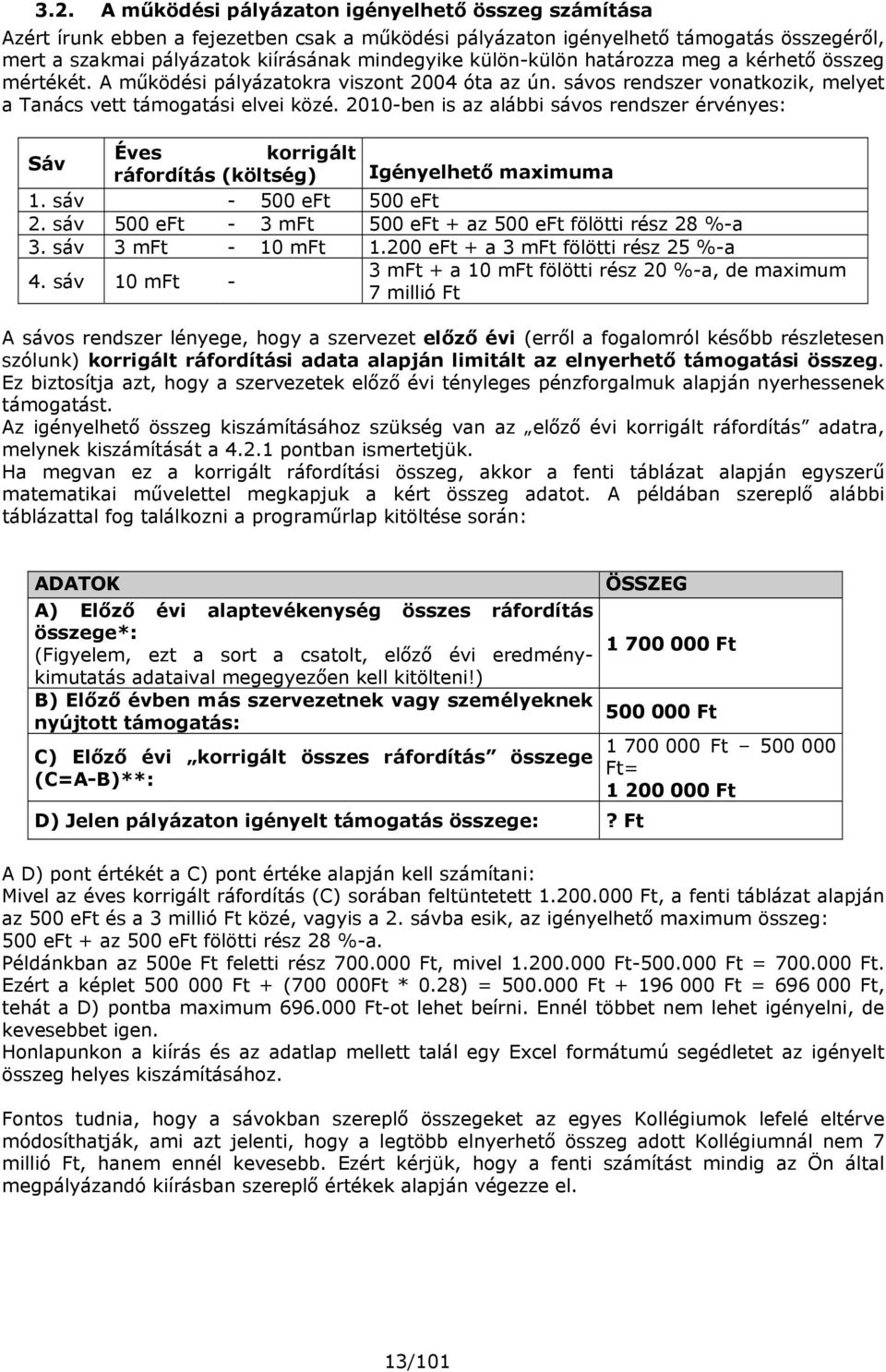 2010-ben is az alábbi sávos rendszer érvényes: Sáv Éves korrigált ráfordítás (költség) Igényelhető maximuma 1. sáv - 500 eft 500 eft 2. sáv 500 eft - 3 mft 500 eft + az 500 eft fölötti rész 28 %-a 3.