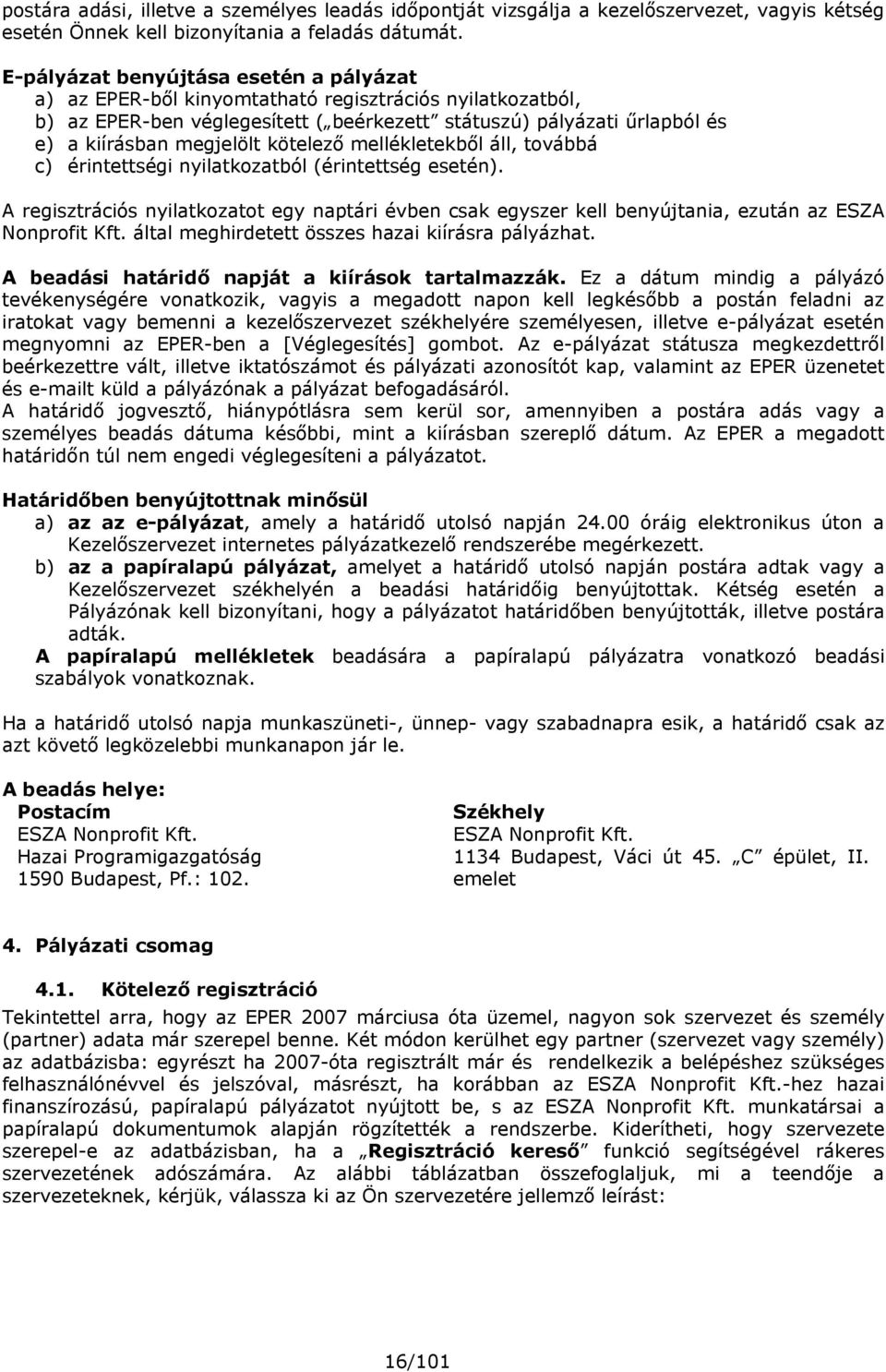 kötelező mellékletekből áll, továbbá c) érintettségi nyilatkozatból (érintettség esetén). A regisztrációs nyilatkozatot egy naptári évben csak egyszer kell benyújtania, ezután az ESZA Nonprofit Kft.