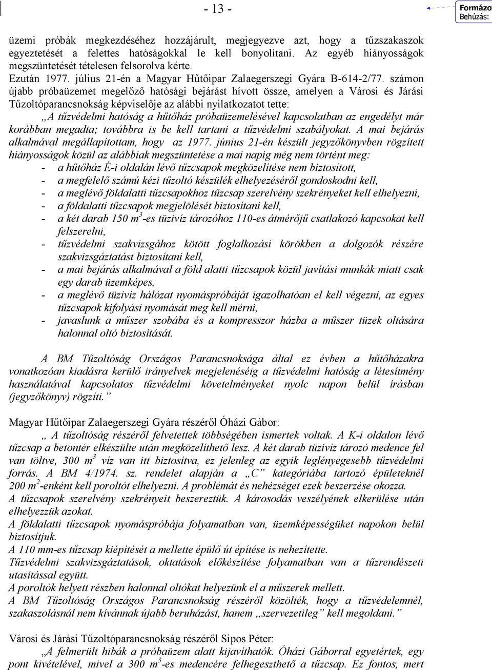 számon újabb próbaüzemet megelızı hatósági bejárást hívott össze, amelyen a Városi és Járási Tőzoltóparancsnokság képviselıje az alábbi nyilatkozatot tette: A tőzvédelmi hatóság a hőtıház