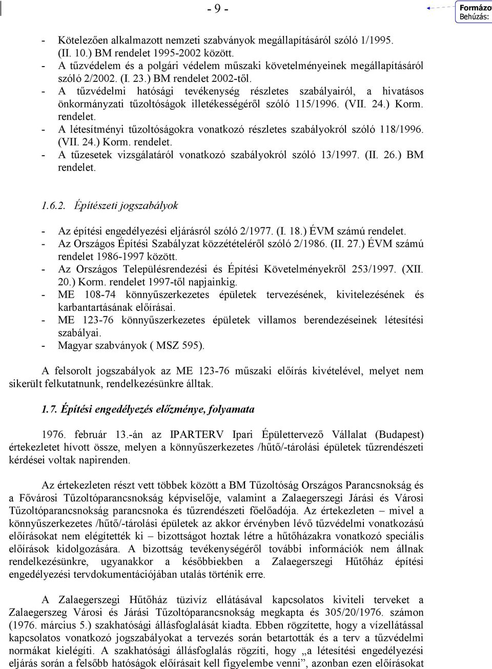 - A tőzvédelmi hatósági tevékenység részletes szabályairól, a hivatásos önkormányzati tőzoltóságok illetékességérıl szóló 115/1996. (VII. 24.) Korm. rendelet.