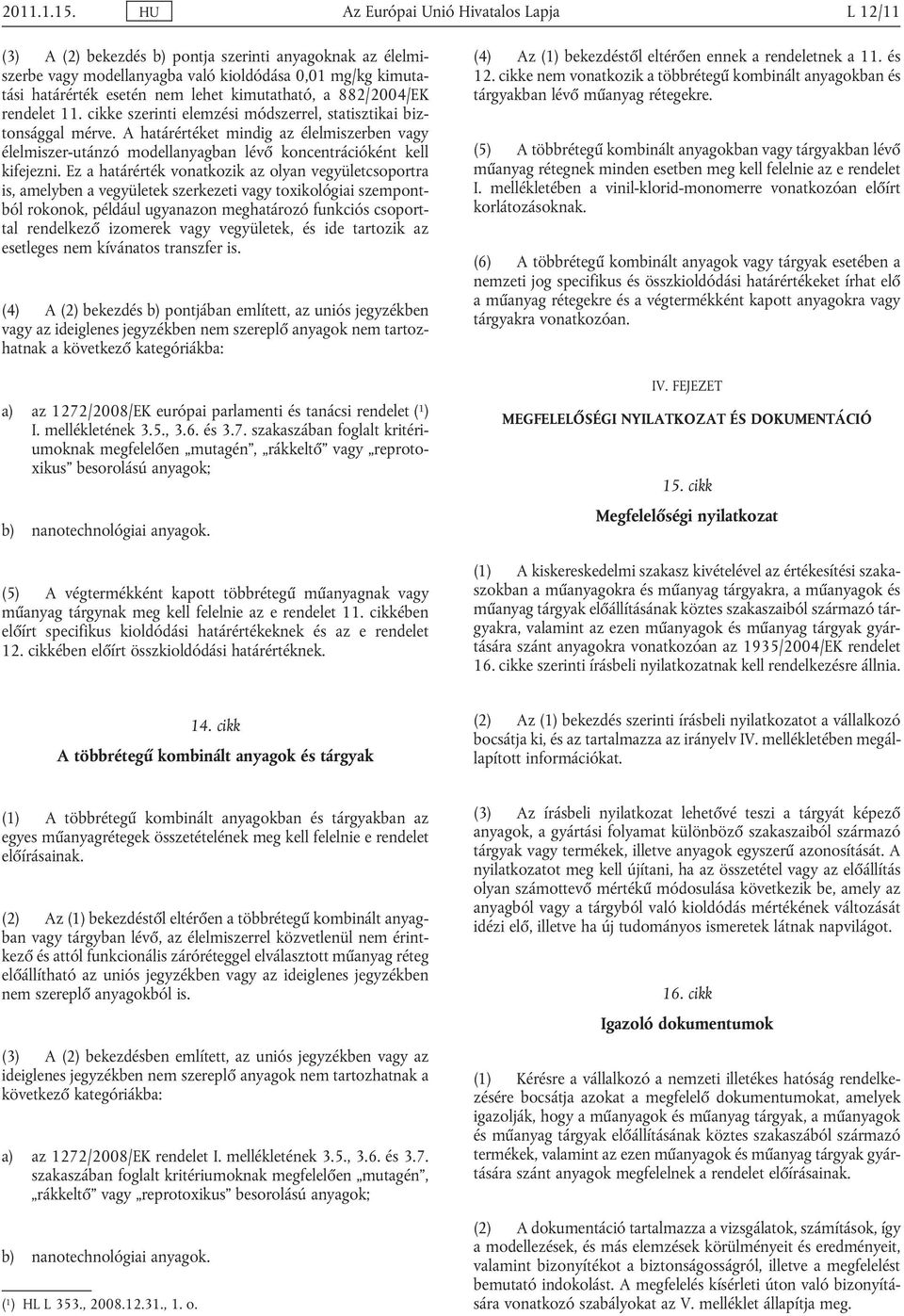 kimutatható, a 882/2004/EK rendelet 11. cikke szerinti elemzési módszerrel, statisztikai biz tonsággal mérve.