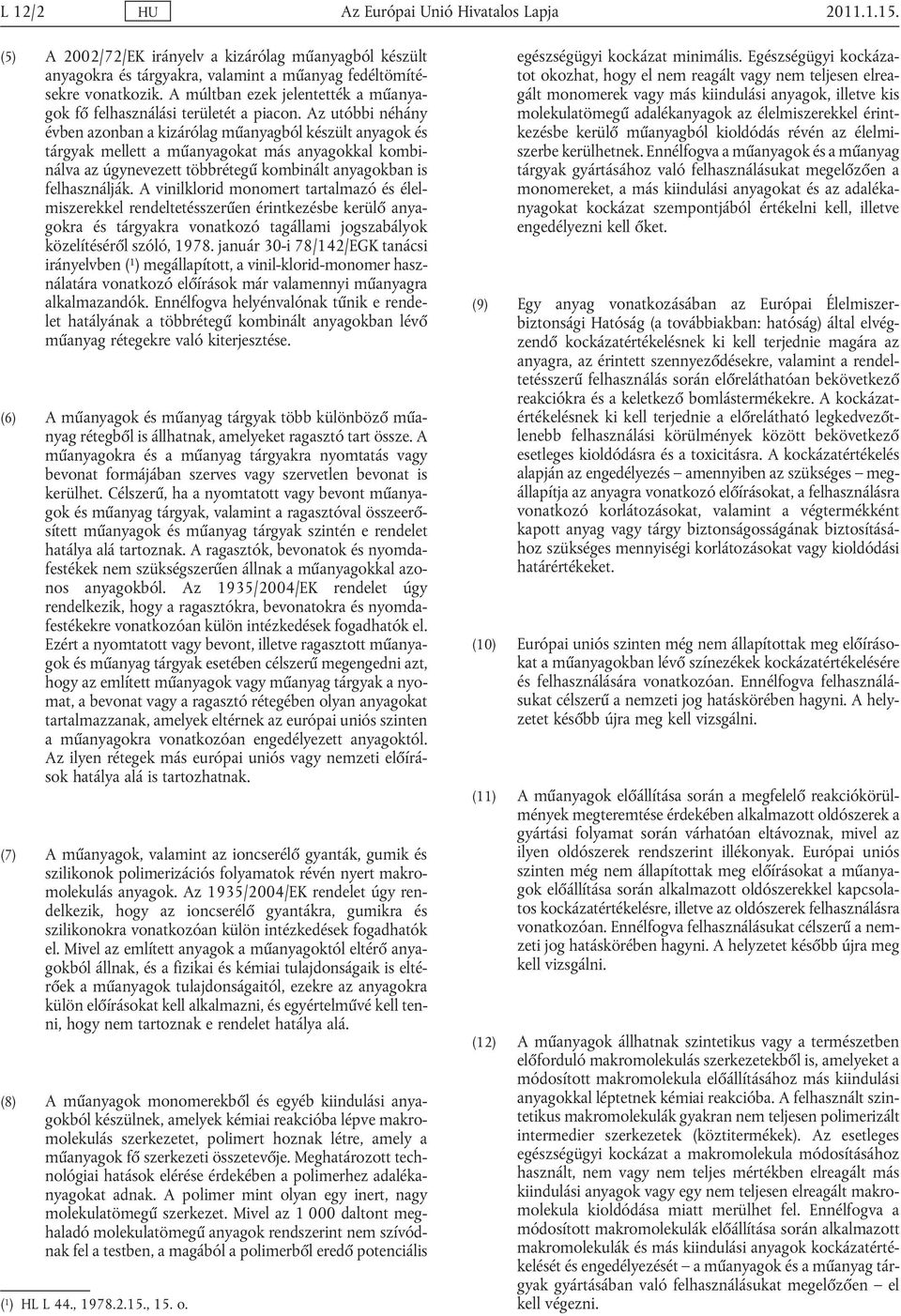 Az utóbbi néhány évben azonban a kizárólag műanyagból készült anyagok és tárgyak mellett a műanyagokat más anyagokkal kombi nálva az úgynevezett többrétegű kombinált anyagokban is felhasználják.