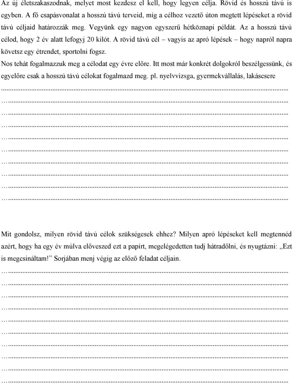 Az a hosszú távú célod, hogy 2 év alatt lefogyj 20 kilót. A rövid távú cél vagyis az apró lépések hogy napról napra követsz egy étrendet, sportolni fogsz.