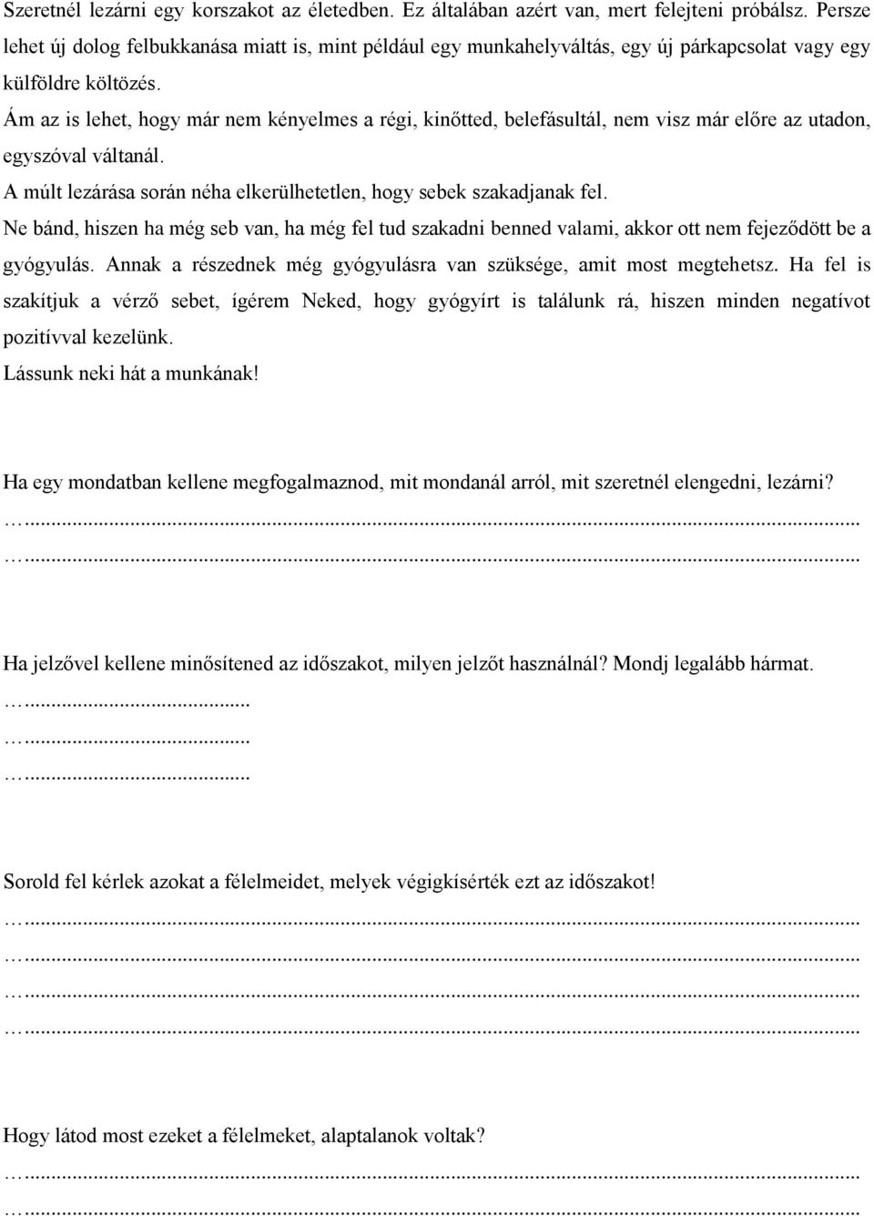 Ám az is lehet, hogy már nem kényelmes a régi, kinőtted, belefásultál, nem visz már előre az utadon, egyszóval váltanál. A múlt lezárása során néha elkerülhetetlen, hogy sebek szakadjanak fel.