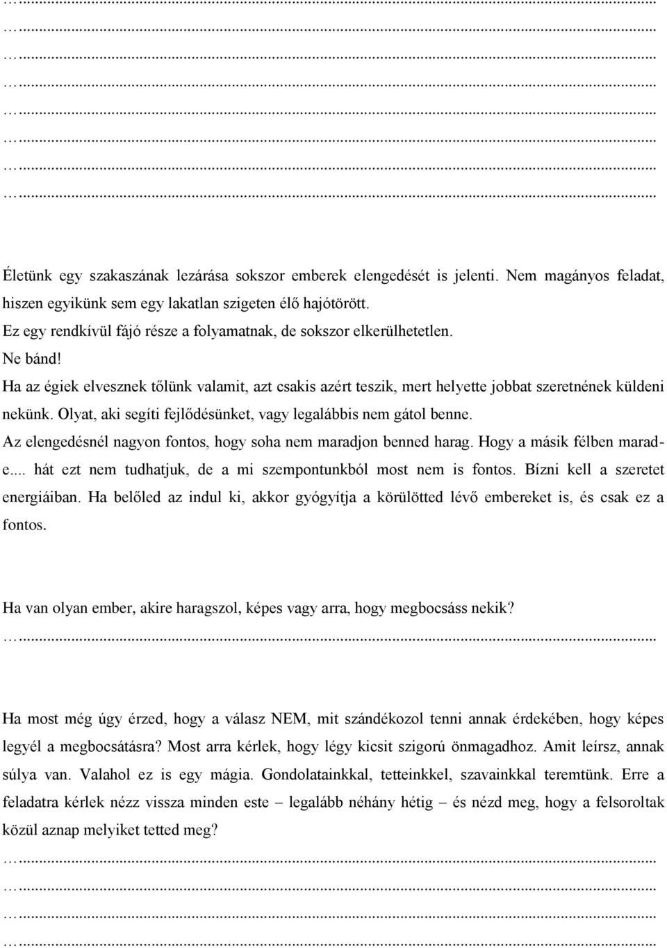 Olyat, aki segíti fejlődésünket, vagy legalábbis nem gátol benne. Az elengedésnél nagyon fontos, hogy soha nem maradjon benned harag. Hogy a másik félben marade.