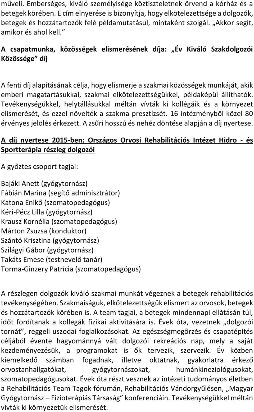 A csapatmunka, közösségek elismerésének díja: Év Kiváló Szakdolgozói Közössége díj A fenti díj alapításának célja, hogy elismerje a szakmai közösségek munkáját, akik emberi magatartásukkal, szakmai