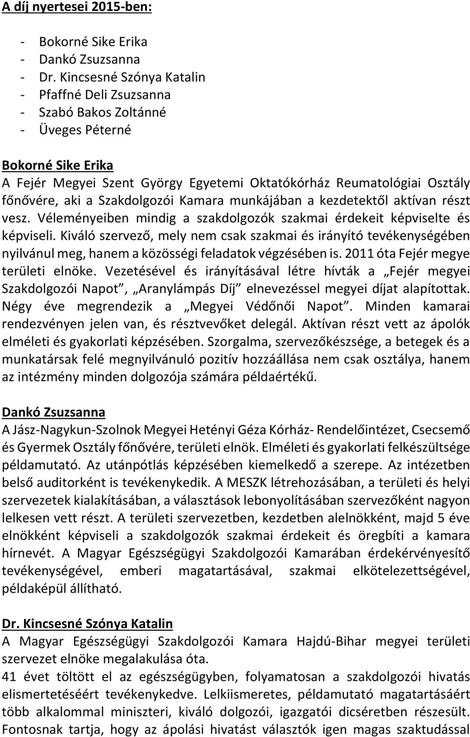 Szakdolgozói Kamara munkájában a kezdetektől aktívan részt vesz. Véleményeiben mindig a szakdolgozók szakmai érdekeit képviselte és képviseli.