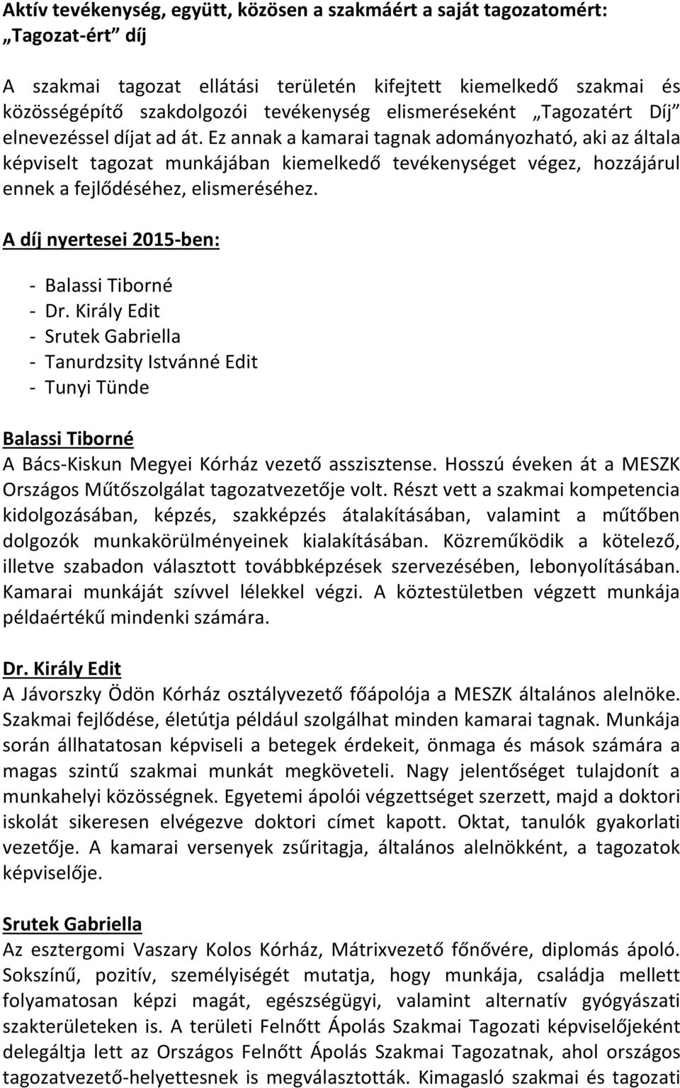 Ez annak a kamarai tagnak adományozható, aki az általa képviselt tagozat munkájában kiemelkedő tevékenységet végez, hozzájárul ennek a fejlődéséhez, elismeréséhez.