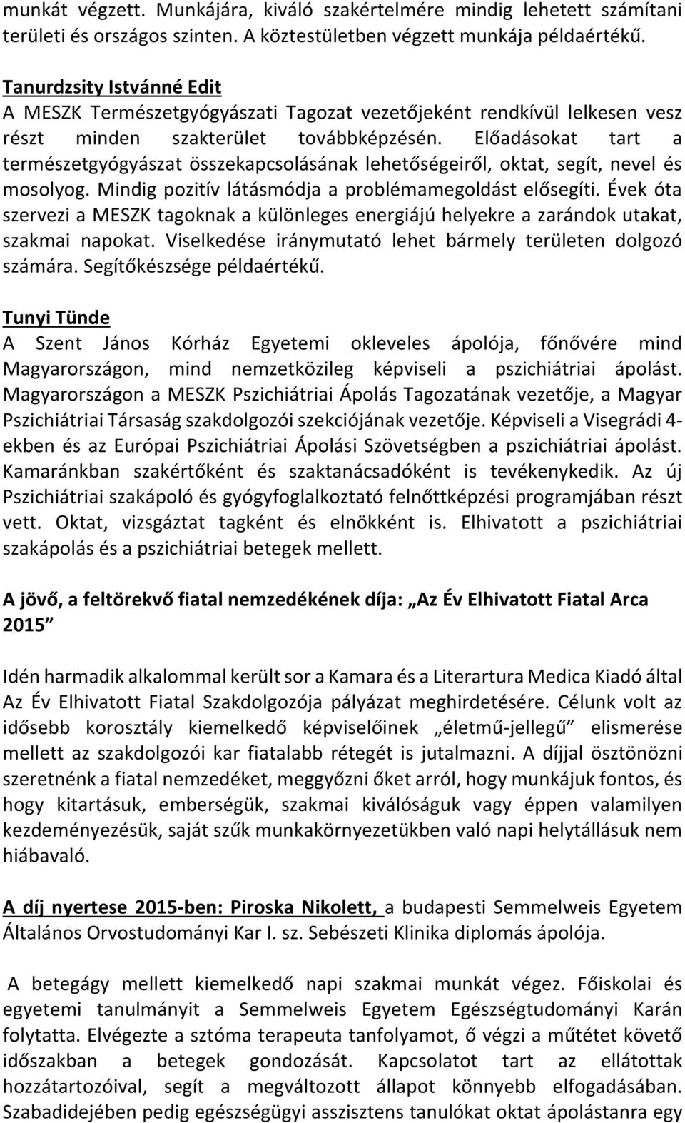 Előadásokat tart a természetgyógyászat összekapcsolásának lehetőségeiről, oktat, segít, nevel és mosolyog. Mindig pozitív látásmódja a problémamegoldást elősegíti.