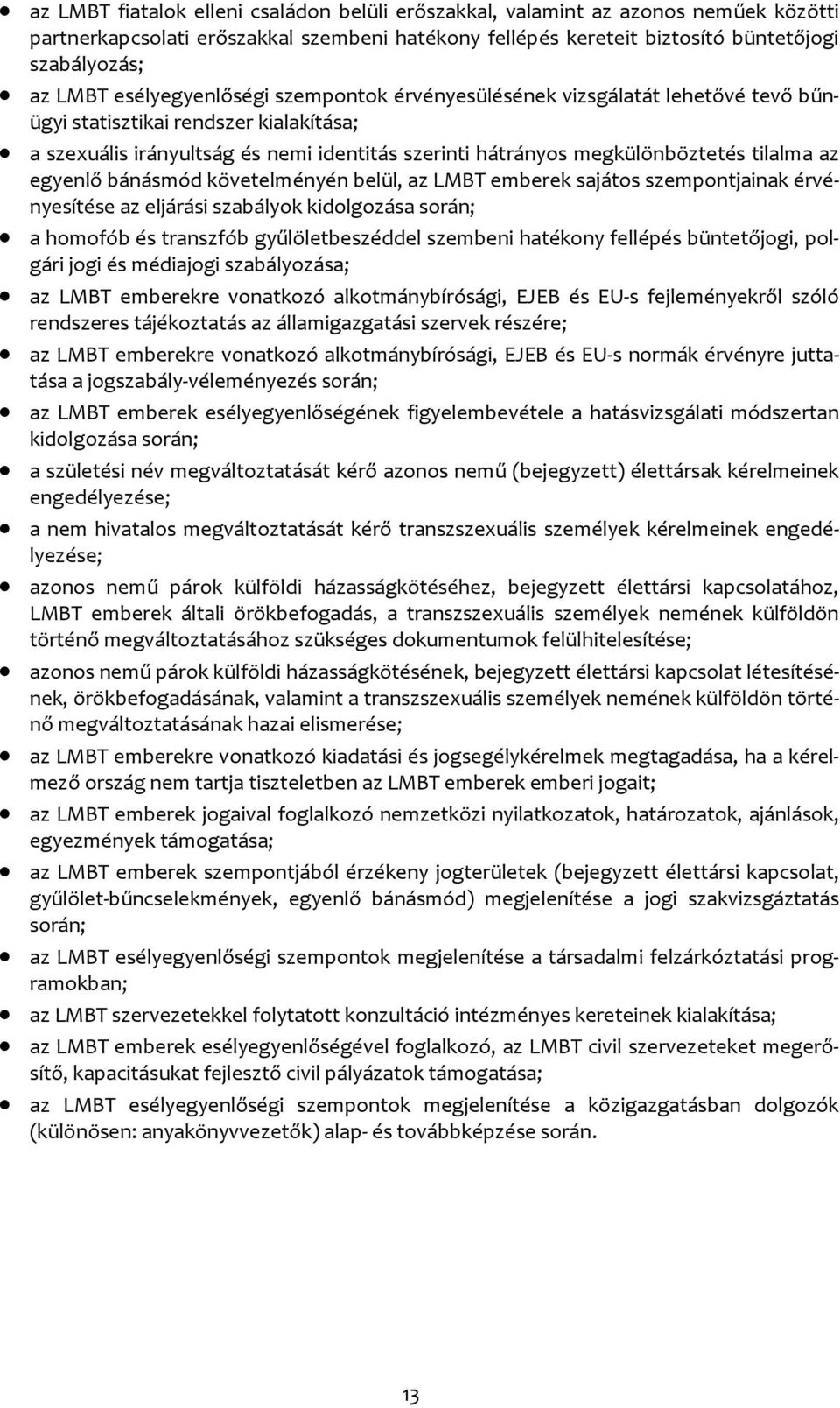 az egyenlő bánásmód követelményén belül, az LMBT emberek sajátos szempontjainak érvényesítése az eljárási szabályok kidolgozása során; a homofób és transzfób gyűlöletbeszéddel szembeni hatékony