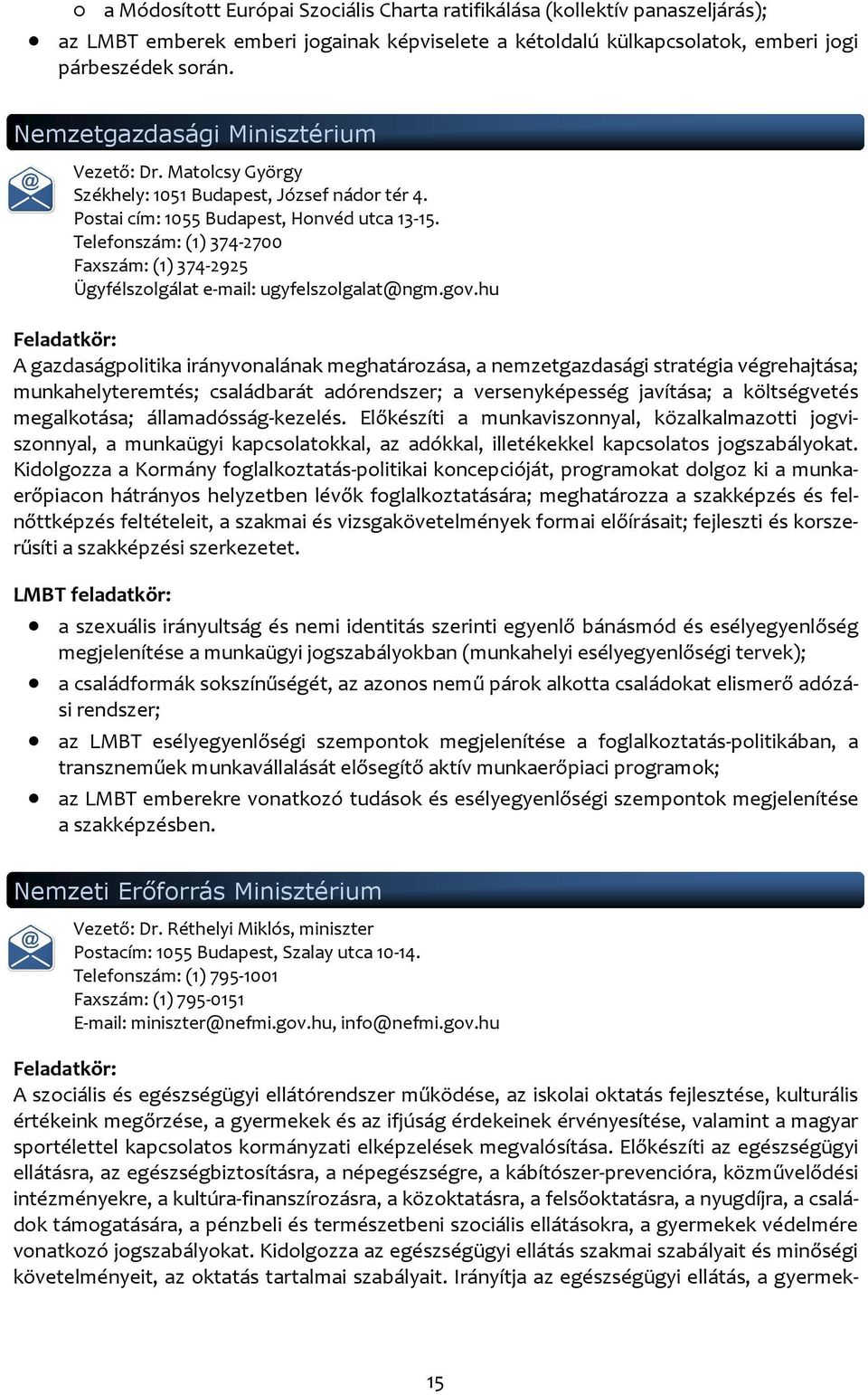 Telefonszám: (1) 374-2700 Faxszám: (1) 374-2925 Ügyfélszolgálat e-mail: ugyfelszolgalat@ngm.gov.