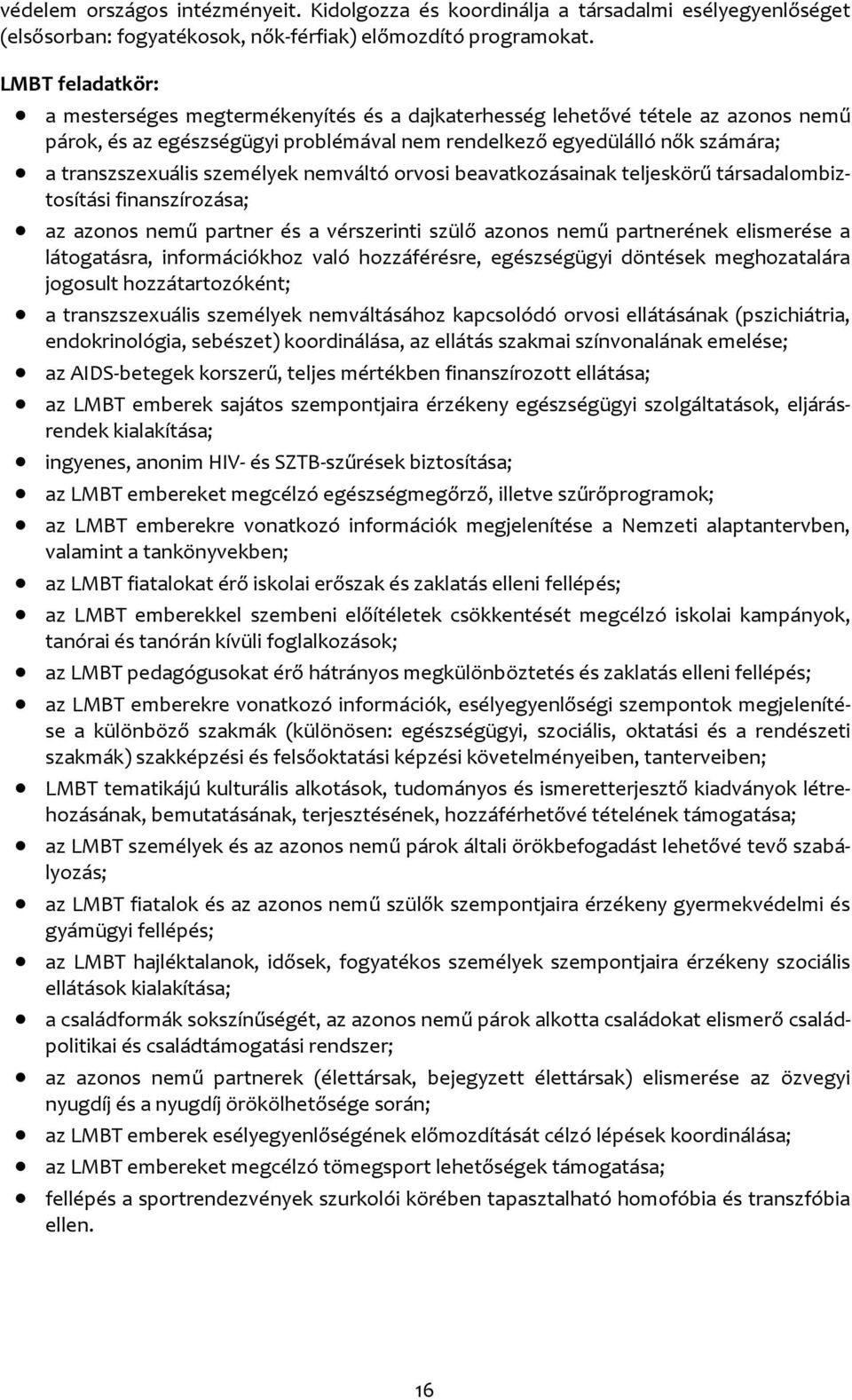 orvosi beavatkozásainak teljeskörű társadalombiztosítási finanszírozása; az azonos nemű partner és a vérszerinti szülő azonos nemű partnerének elismerése a látogatásra, információkhoz való