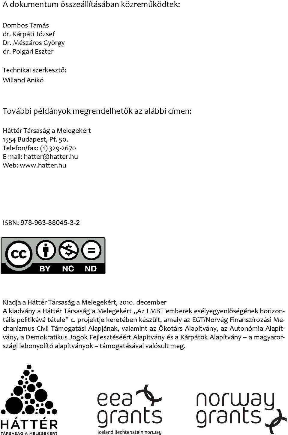 Telefon/fax: (1) 329-2670 E-mail: hatter@hatter.hu Web: www.hatter.hu ISBN: 978-963-88045-3-2 Kiadja a Háttér Társaság a Melegekért, 2010.