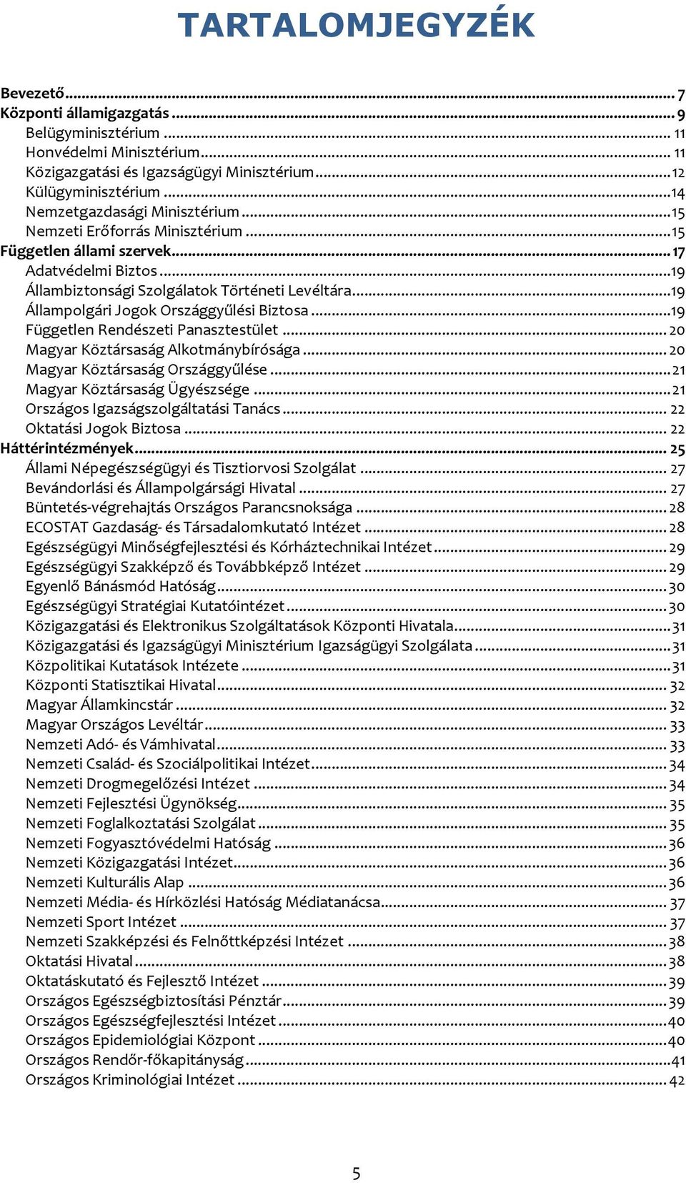 ..19 Állampolgári Jogok Országgyűlési Biztosa...19 Független Rendészeti Panasztestület...20 Magyar Köztársaság Alkotmánybírósága...20 Magyar Köztársaság Országgyűlése...21 Magyar Köztársaság Ügyészsége.