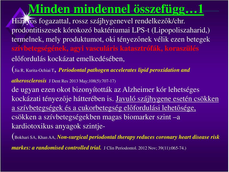 kockázat emelkedésében, (Jia R, Kurita-Ochiai T, Periodontal pathogen accelerates lipid peroxidation and atherosclerosis J Dent Res 2013 May;108(5):707-17) de ugyan ezen okot bizonyították az