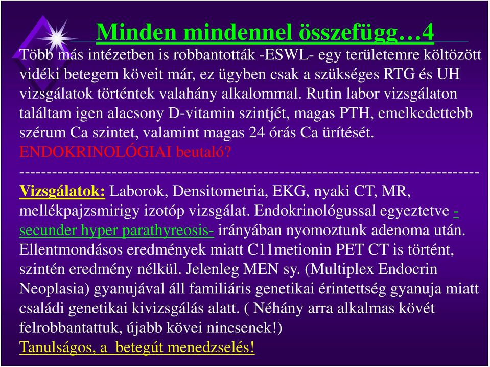 ------------------------------------------------------------------------------------- Vizsgálatok: Laborok, Densitometria, EKG, nyaki CT, MR, mellékpajzsmirigy izotóp vizsgálat.