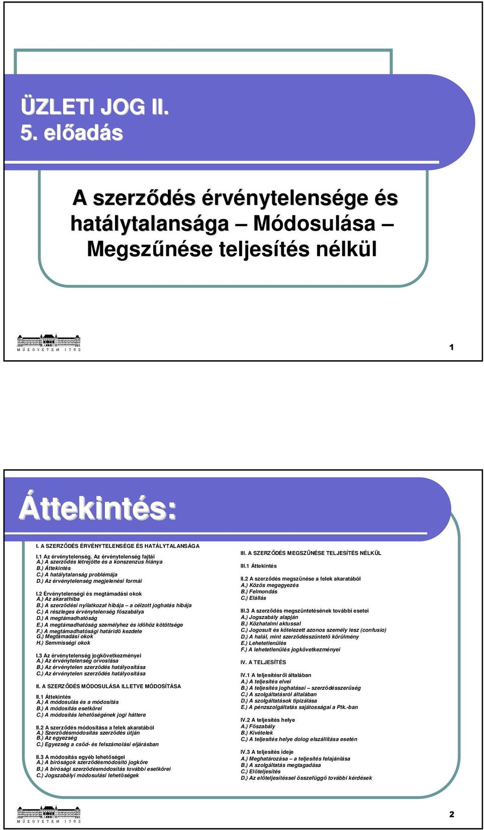 2 Érvénytelenségi és megtámadási okok A.) Az akarathiba B.) A szerződési nyilatkozat hibája a célzott joghatás hibája C.) A részleges érvénytelenség főszabálya D.) A megtámadhatóság E.