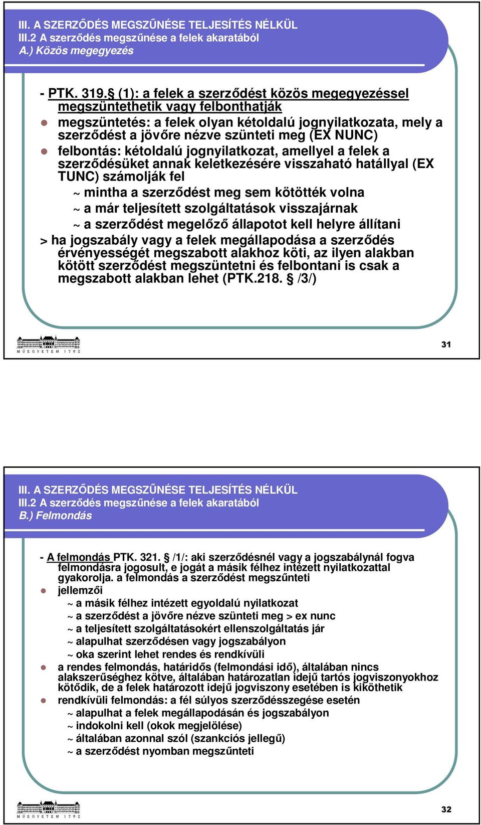 felbontás: kétoldalú jognyilatkozat, amellyel a felek a szerződésüket annak keletkezésére visszaható hatállyal (EX TUNC) számolják fel ~ mintha a szerződést meg sem kötötték volna ~ a már teljesített