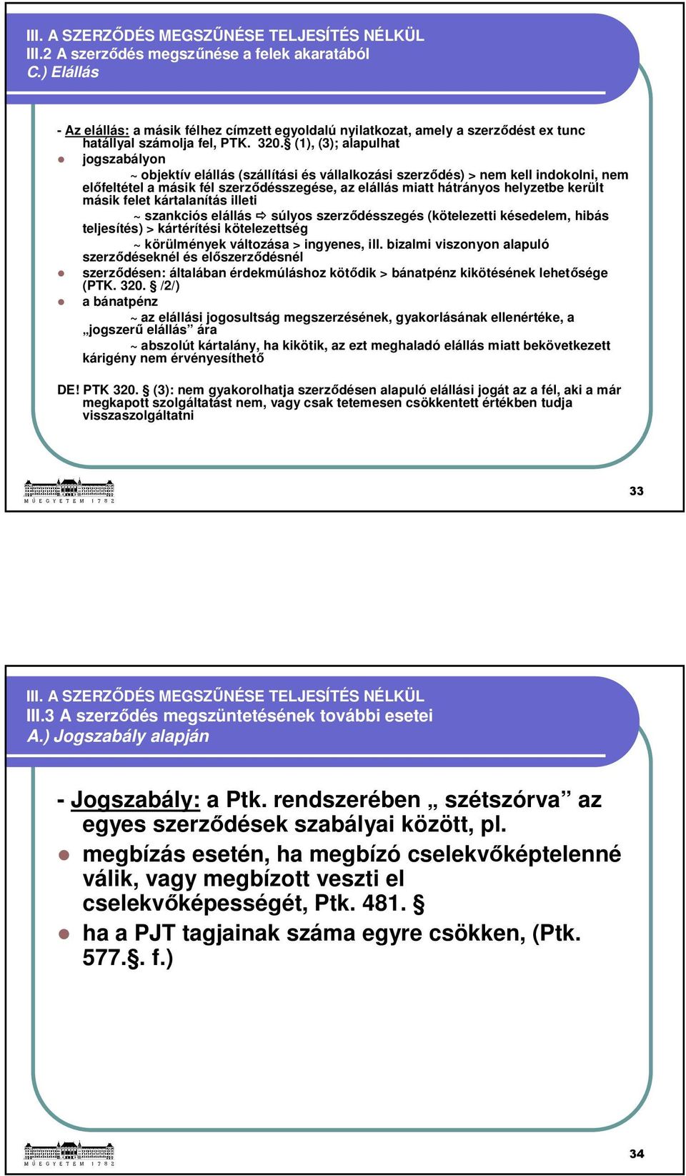 (1), (3); alapulhat jogszabályon ~ objektív elállás (szállítási és vállalkozási szerződés) > nem kell indokolni, nem előfeltétel a másik fél szerződésszegése, az elállás miatt hátrányos helyzetbe