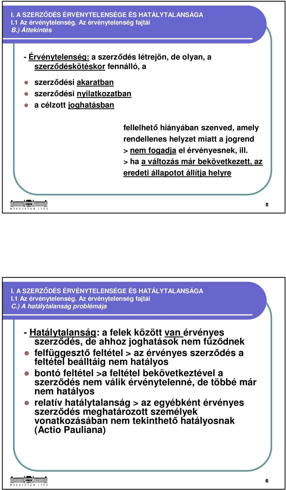 rendellenes helyzet miatt a jogrend > nem fogadja el érvényesnek, ill. > ha a változás már bekövetkezett, az eredeti állapotot állítja helyre 5 I. A SZERZŐDÉS ÉRVÉNYTELENSÉGE ÉS HATÁLYTALANSÁGA I.