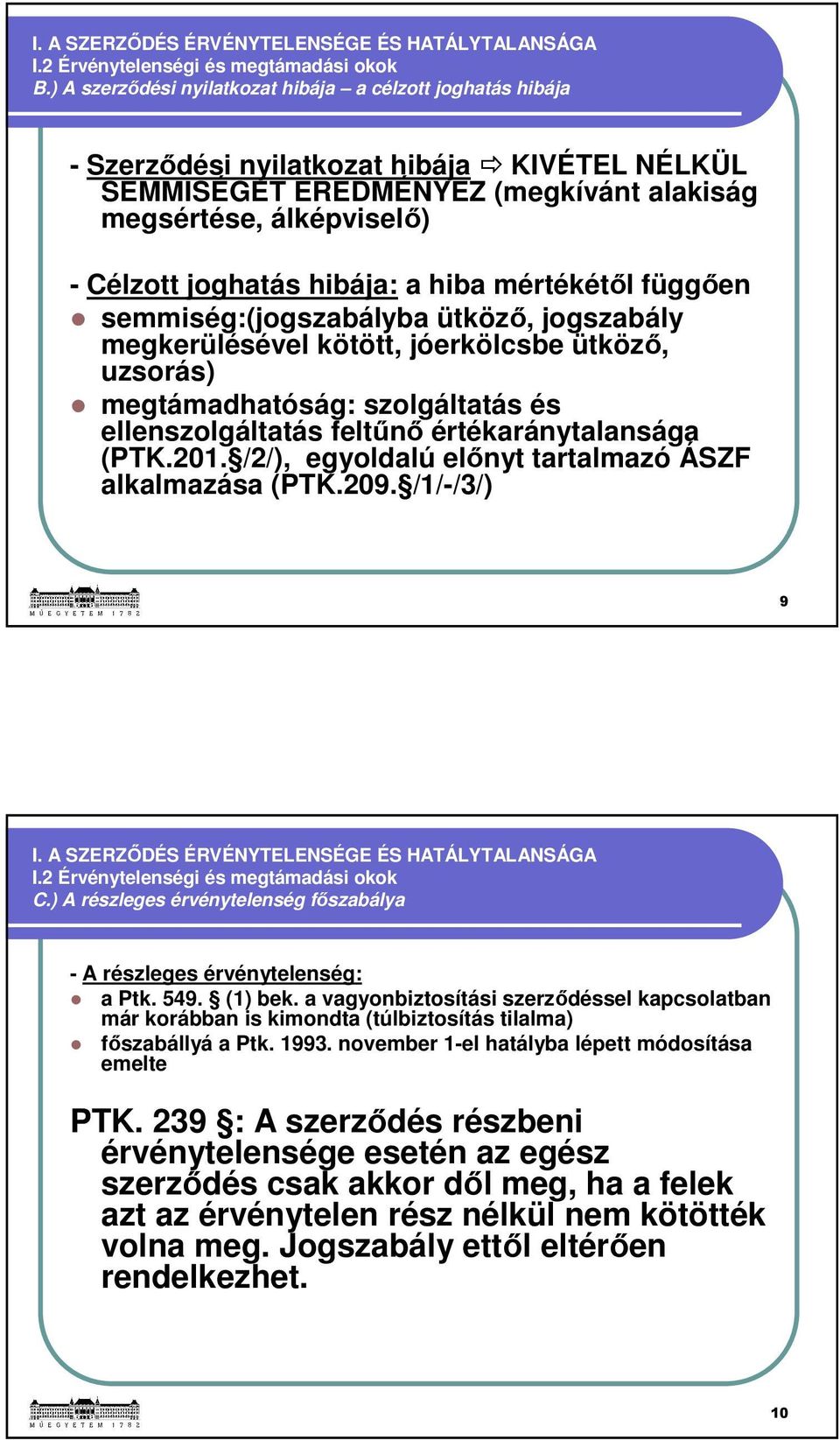 hibája: a hiba mértékétől függően semmiség:(jogszabályba ütköző, jogszabály megkerülésével kötött, jóerkölcsbe ütköző, uzsorás) megtámadhatóság: szolgáltatás és ellenszolgáltatás feltűnő