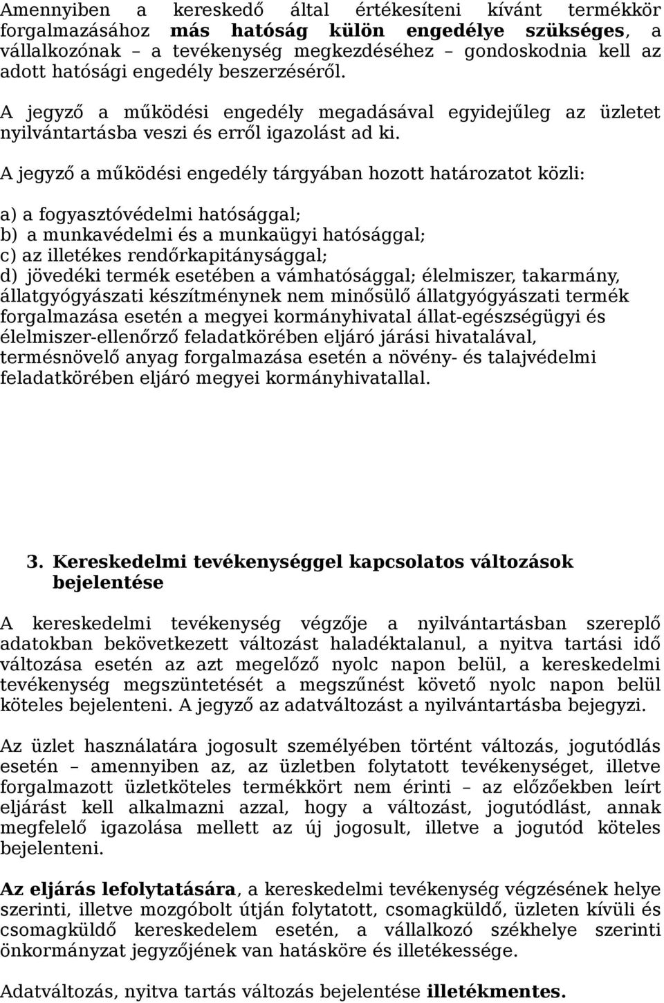 A jegyző a működési engedély tárgyában hozott határozatot közli: a) a fogyasztóvédelmi hatósággal; b) a munkavédelmi és a munkaügyi hatósággal; c) az illetékes rendőrkapitánysággal; d) jövedéki