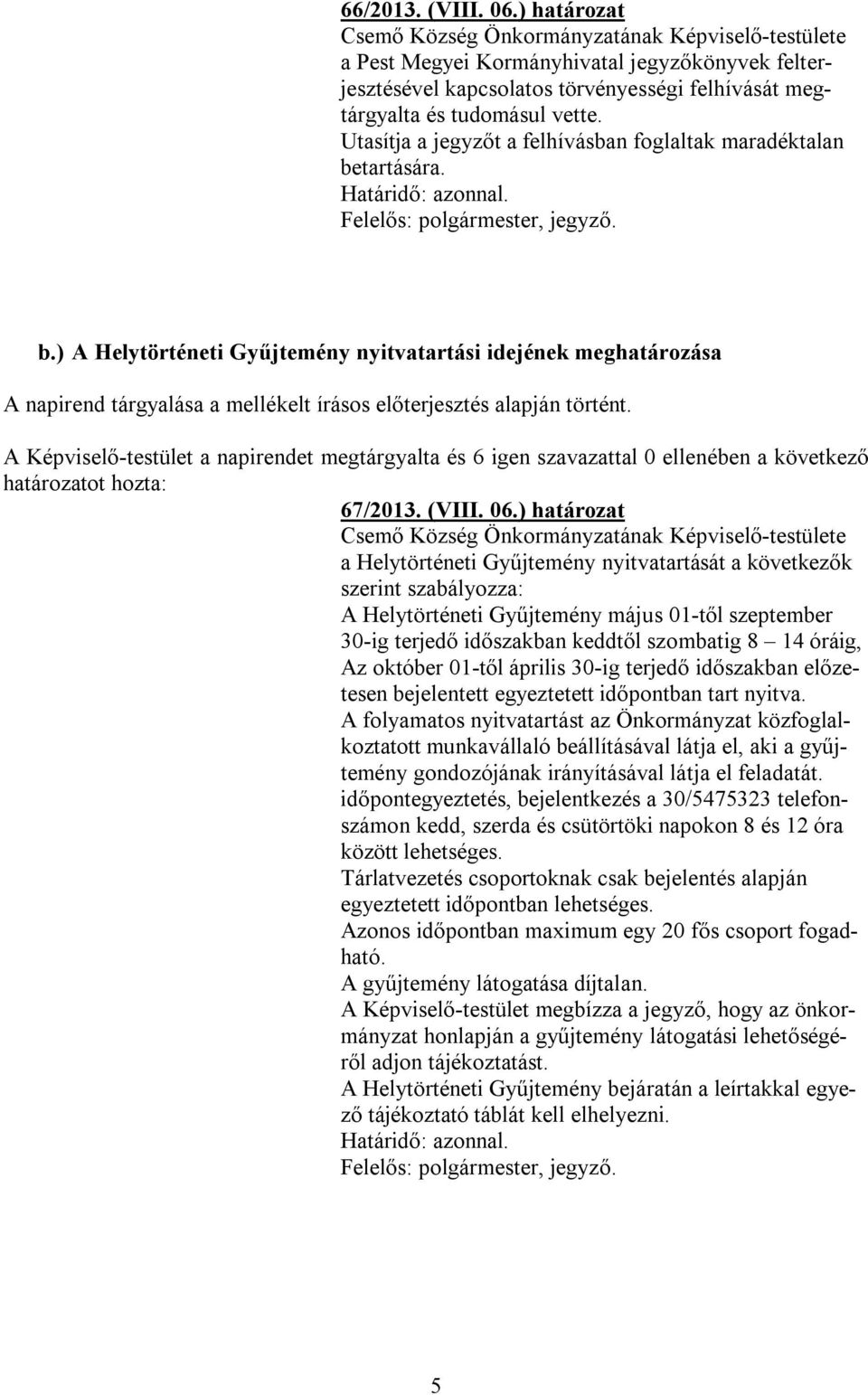 A Képviselő-testület a napirendet megtárgyalta és 6 igen szavazattal 0 ellenében a következő 67/2013. (VIII. 06.