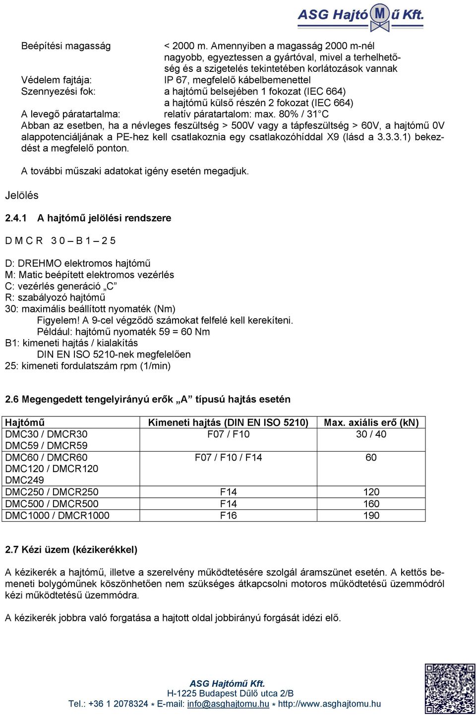 fok: a hajtómű belsejében 1 fokozat (IEC 664) a hajtómű külső részén 2 fokozat (IEC 664) A levegő páratartalma: relatív páratartalom: max.