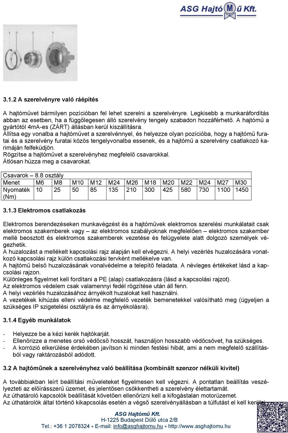 Állítsa egy vonalba a hajtóművet a szerelvénnyel, és helyezze olyan pozícióba, hogy a hajtómű furatai és a szerelvény furatai közös tengelyvonalba essenek, és a hajtómű a szerelvény csatlakozó