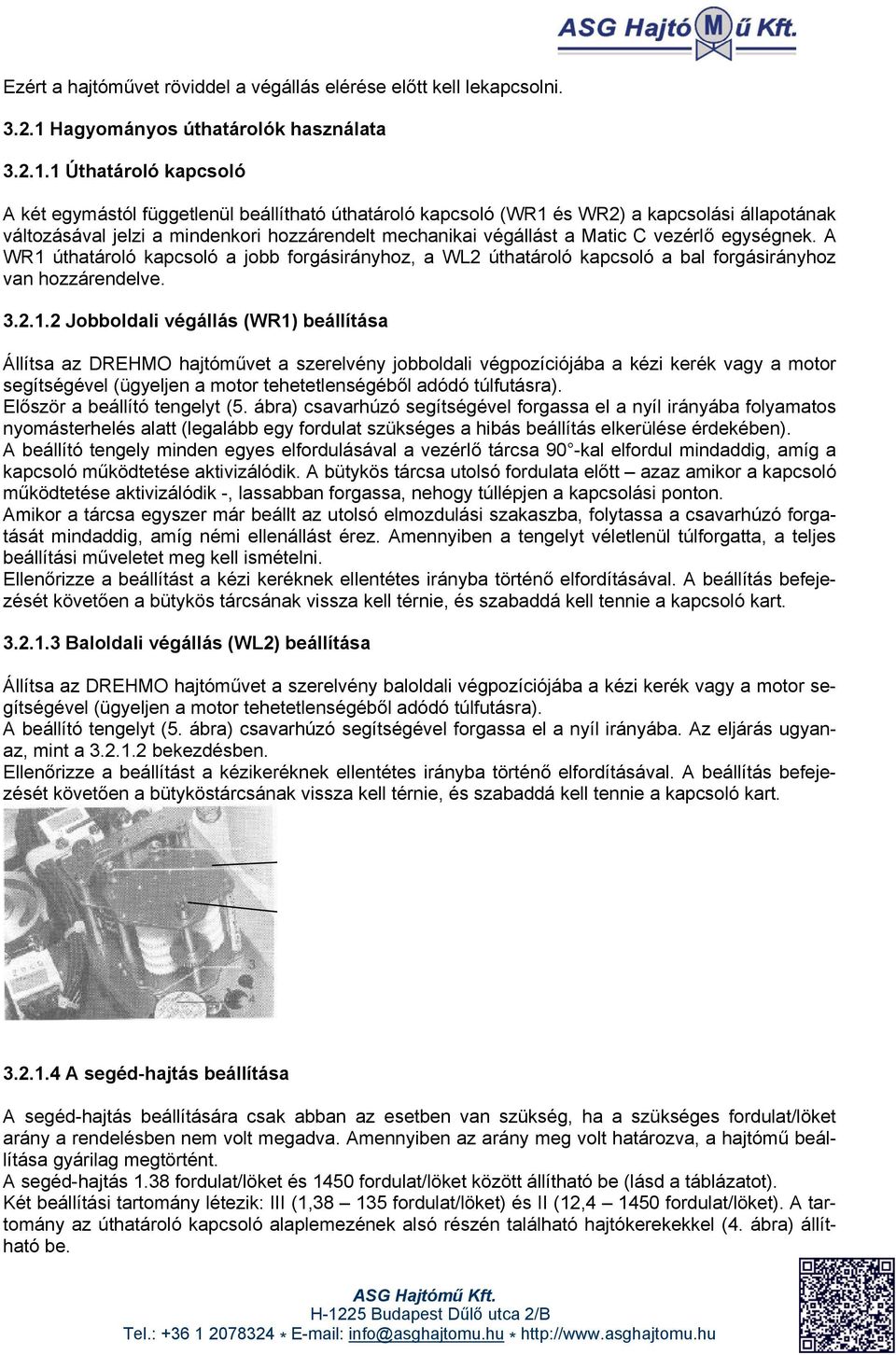 1 Úthatároló kapcsoló A két egymástól függetlenül beállítható úthatároló kapcsoló (WR1 és WR2) a kapcsolási állapotának változásával jelzi a mindenkori hozzárendelt mechanikai végállást a Matic C