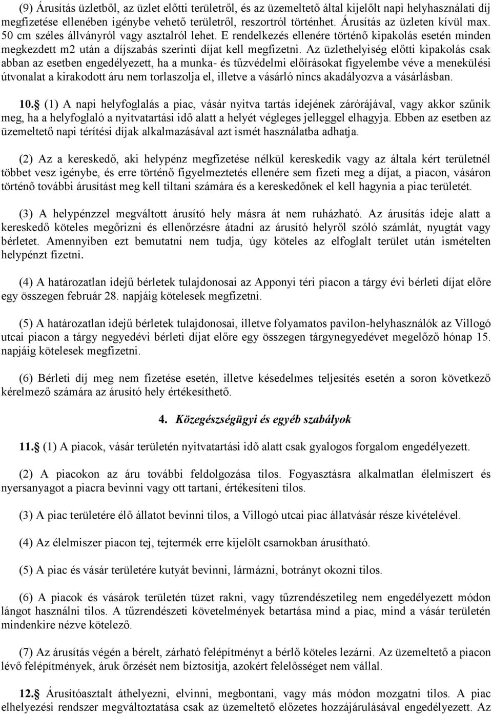 Az üzlethelyiség előtti kipakolás csak abban az esetben engedélyezett, ha a munka- és tűzvédelmi előírásokat figyelembe véve a menekülési útvonalat a kirakodott áru nem torlaszolja el, illetve a