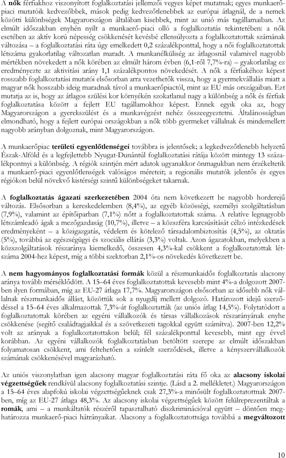 Az elmúlt időszakban enyhén nyílt a munkaerő-piaci olló a foglalkoztatás tekintetében: a nők esetében az aktív korú népesség csökkenését kevésbé ellensúlyozta a foglalkoztatottak számának változása a