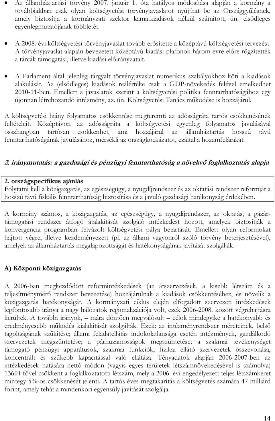 számított, ún. elsődleges egyenlegmutatójának többletét. A 2008. évi költségvetési törvényjavaslat tovább erősítette a középtávú költségvetési tervezést.