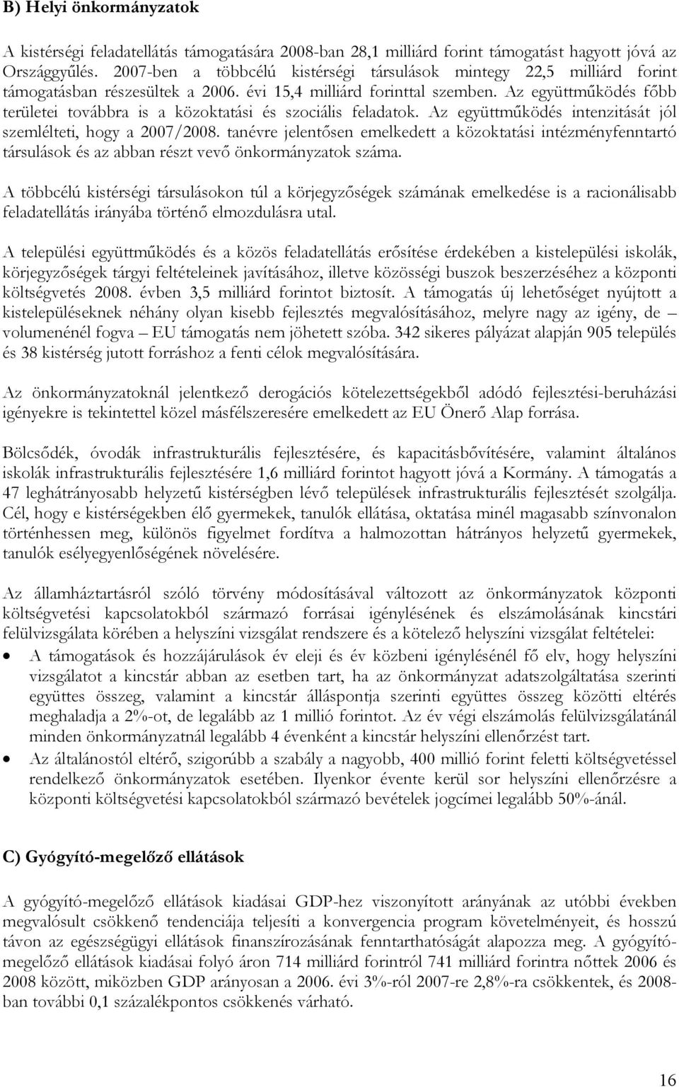 Az együttműködés főbb területei továbbra is a közoktatási és szociális feladatok. Az együttműködés intenzitását jól szemlélteti, hogy a 2007/2008.